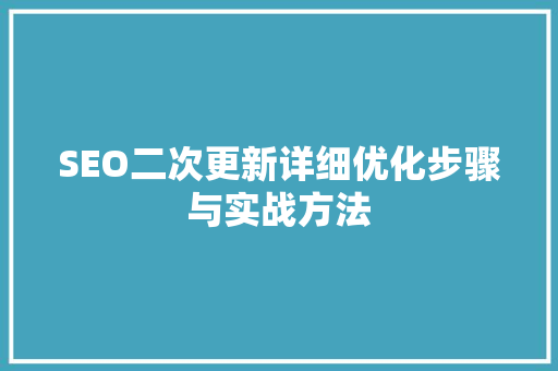 SEO二次更新详细优化步骤与实战方法