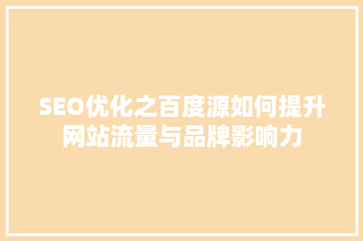 SEO优化之百度源如何提升网站流量与品牌影响力