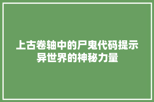上古卷轴中的尸鬼代码提示异世界的神秘力量