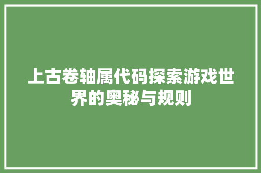 上古卷轴属代码探索游戏世界的奥秘与规则