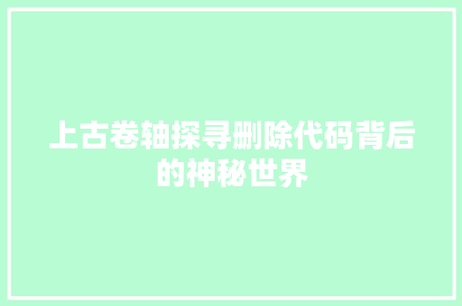 上古卷轴探寻删除代码背后的神秘世界