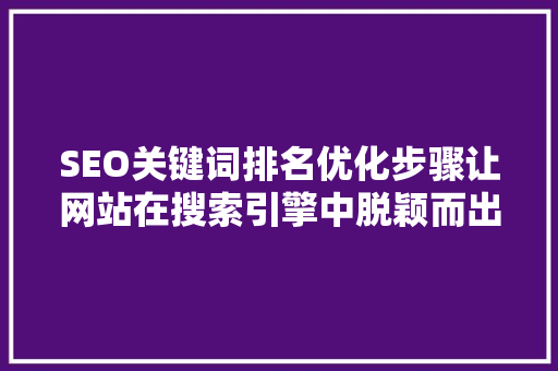 SEO关键词排名优化步骤让网站在搜索引擎中脱颖而出