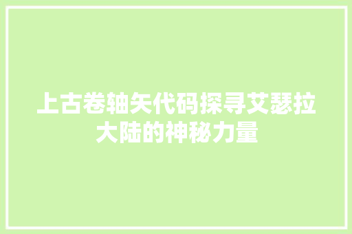 上古卷轴矢代码探寻艾瑟拉大陆的神秘力量