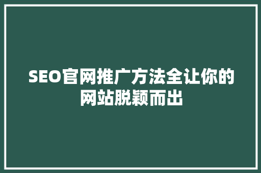 SEO官网推广方法全让你的网站脱颖而出