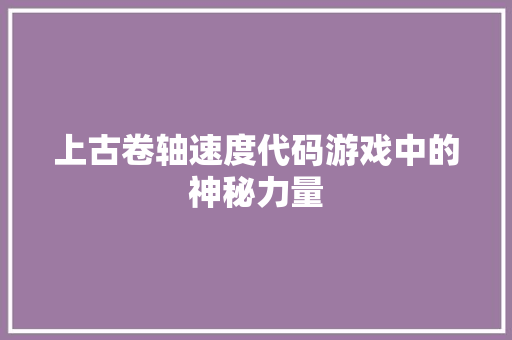 上古卷轴速度代码游戏中的神秘力量