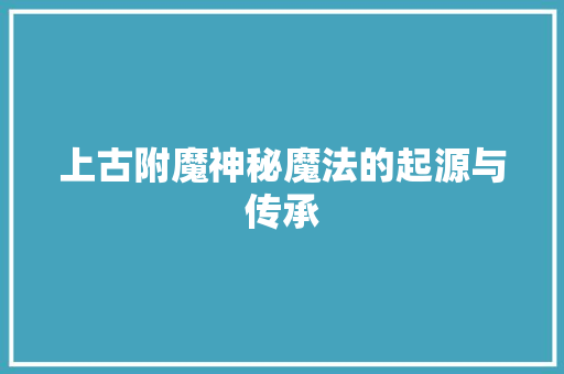 上古附魔神秘魔法的起源与传承