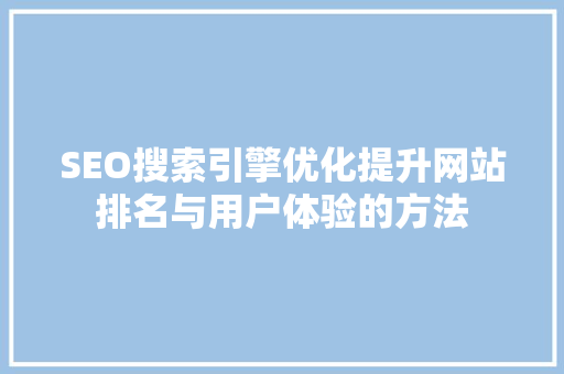 SEO搜索引擎优化提升网站排名与用户体验的方法