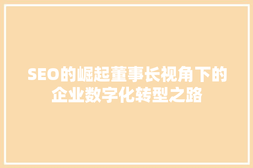 SEO的崛起董事长视角下的企业数字化转型之路