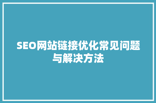 SEO网站链接优化常见问题与解决方法