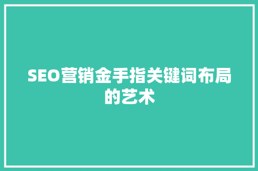 SEO营销金手指关键词布局的艺术