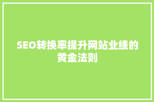 SEO转换率提升网站业绩的黄金法则