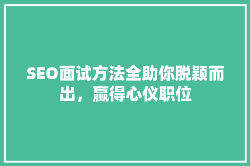 SEO面试方法全助你脱颖而出，赢得心仪职位