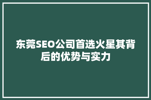 东莞SEO公司首选火星其背后的优势与实力