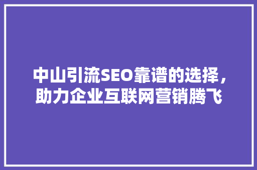中山引流SEO靠谱的选择，助力企业互联网营销腾飞
