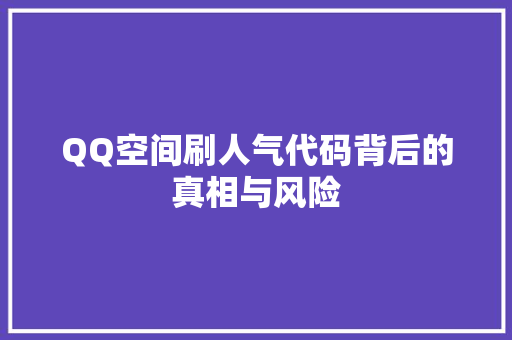 QQ空间刷人气代码背后的真相与风险