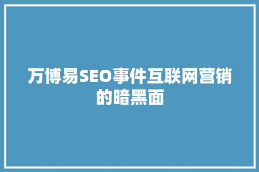 万博易SEO事件互联网营销的暗黑面