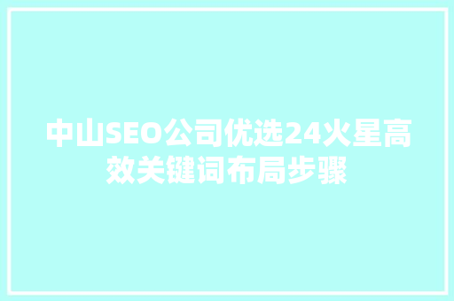 中山SEO公司优选24火星高效关键词布局步骤