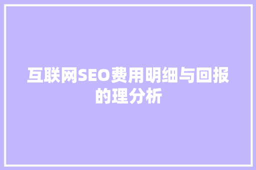 互联网SEO费用明细与回报的理分析