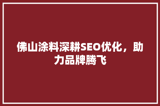 佛山涂料深耕SEO优化，助力品牌腾飞