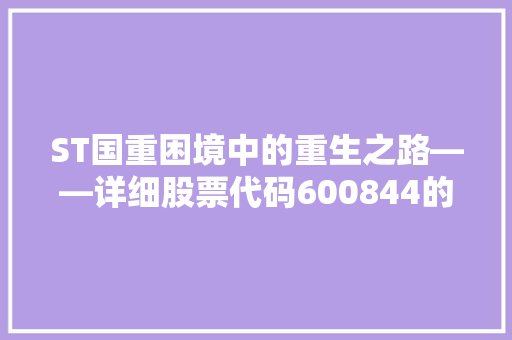 ST国重困境中的重生之路——详细股票代码600844的崛起与挑战
