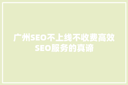 广州SEO不上线不收费高效SEO服务的真谛