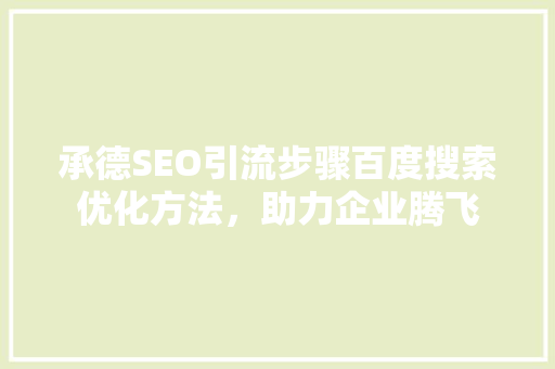 承德SEO引流步骤百度搜索优化方法，助力企业腾飞