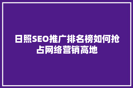 日照SEO推广排名榜如何抢占网络营销高地