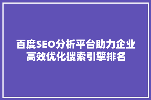 百度SEO分析平台助力企业高效优化搜索引擎排名