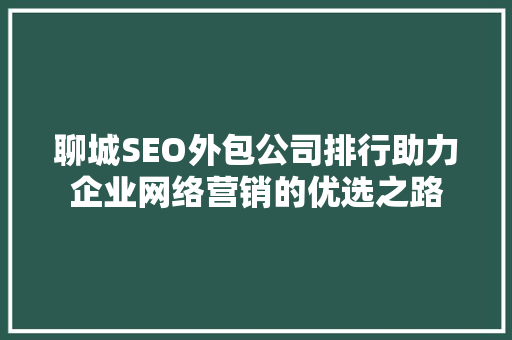 聊城SEO外包公司排行助力企业网络营销的优选之路