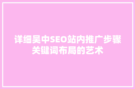 详细吴中SEO站内推广步骤关键词布局的艺术