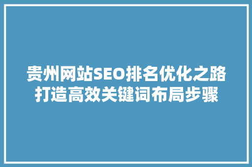 贵州网站SEO排名优化之路打造高效关键词布局步骤