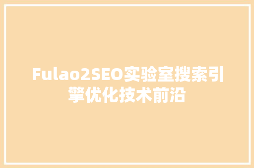 Fulao2SEO实验室搜索引擎优化技术前沿