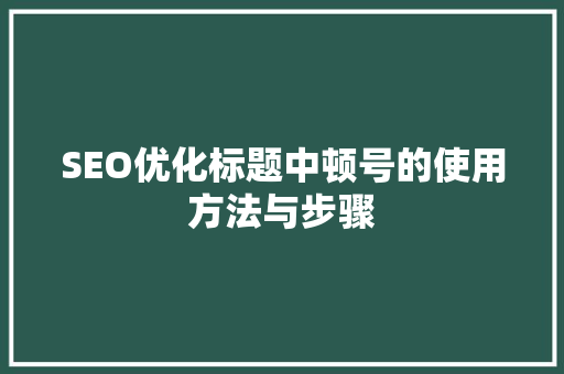 SEO优化标题中顿号的使用方法与步骤