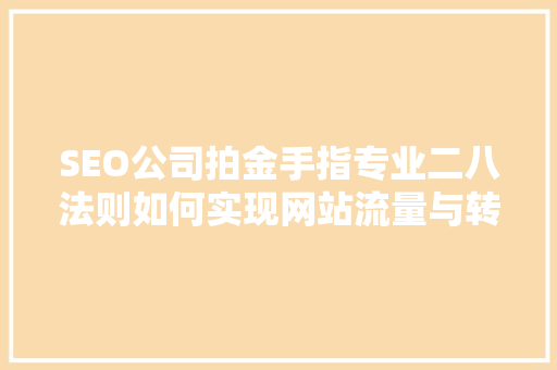 SEO公司拍金手指专业二八法则如何实现网站流量与转化率的双赢