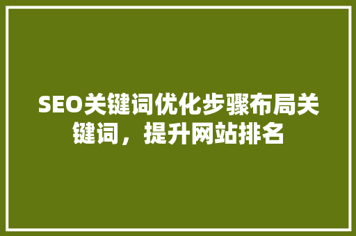 SEO关键词优化步骤布局关键词，提升网站排名