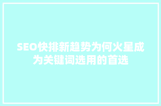 SEO快排新趋势为何火星成为关键词选用的首选