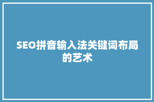 SEO拼音输入法关键词布局的艺术