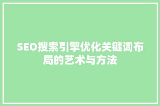 SEO搜索引擎优化关键词布局的艺术与方法