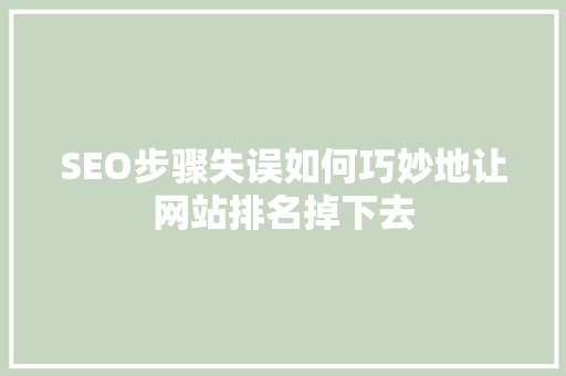 SEO步骤失误如何巧妙地让网站排名掉下去