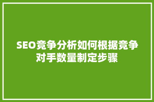 SEO竞争分析如何根据竞争对手数量制定步骤