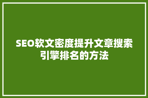 SEO软文密度提升文章搜索引擎排名的方法