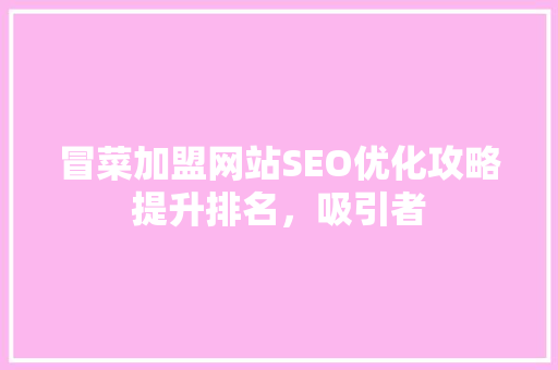 冒菜加盟网站SEO优化攻略提升排名，吸引者