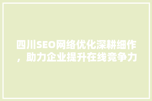 四川SEO网络优化深耕细作，助力企业提升在线竞争力