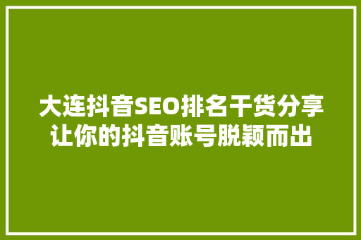 大连抖音SEO排名干货分享让你的抖音账号脱颖而出