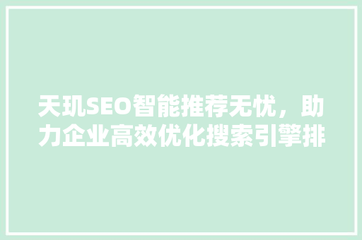 天玑SEO智能推荐无忧，助力企业高效优化搜索引擎排名
