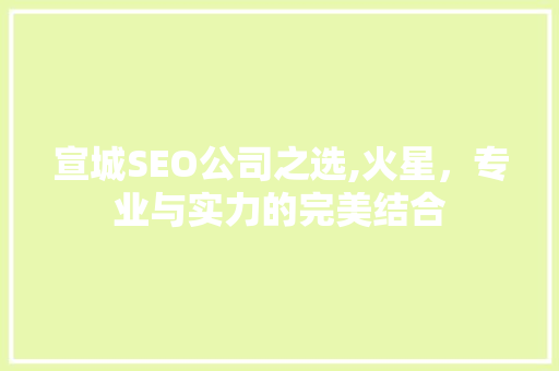 宣城SEO公司之选,火星，专业与实力的完美结合