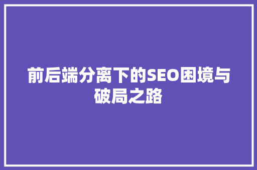 前后端分离下的SEO困境与破局之路