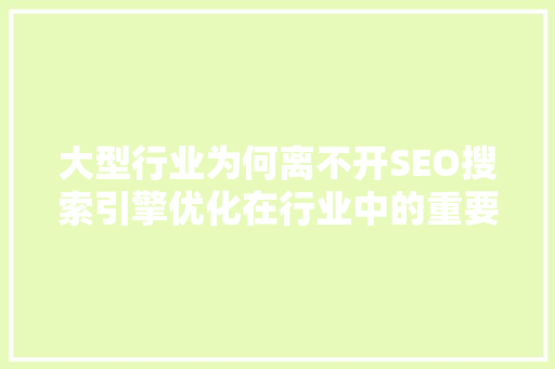 大型行业为何离不开SEO搜索引擎优化在行业中的重要