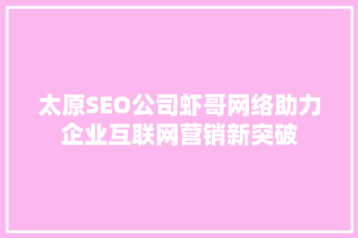 太原SEO公司虾哥网络助力企业互联网营销新突破