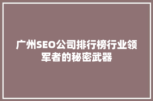 广州SEO公司排行榜行业领军者的秘密武器